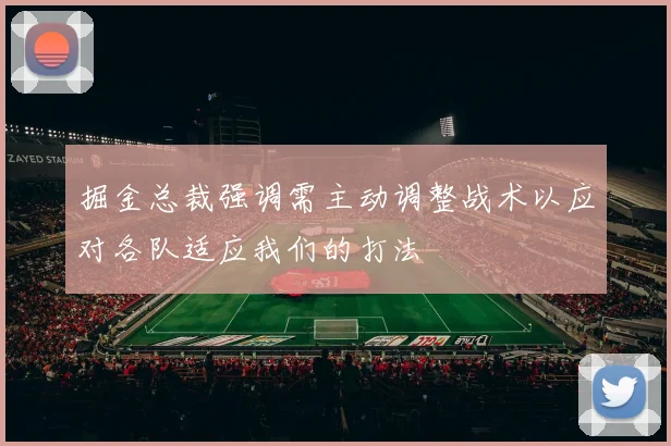 掘金总裁强调需主动调整战术以应对各队适应我们的打法